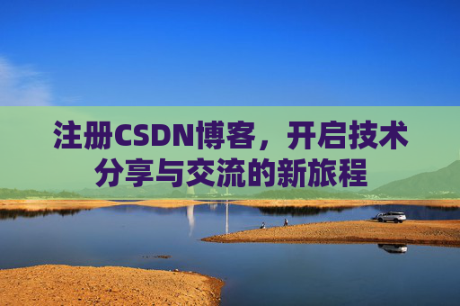注册CSDN博客，开启技术分享与交流的新旅程